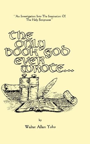 079d0] ^D.o.w.n.l.o.a.d% The Only Book God Ever Wrote: An investigation into the intellectual integrity of inspiration - Walter Yoho ^ePub!