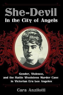 [46ebf] @F.u.l.l.* @D.o.w.n.l.o.a.d^ She-Devil in the City of Angels: Gender, Violence, and the Hattie Woolsteen Murder Case in Victorian Era Los Angeles - Cara Anzilotti #e.P.u.b%