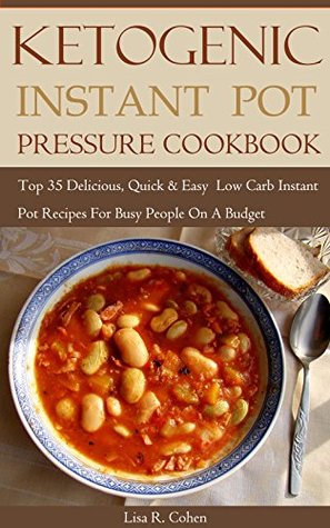 [fb1b6] ~R.e.a.d@ Ketogenic Instant Pot Pressure Cookbook: Top 35 Delicious, Quick & Easy Low Carb Instant Pot Recipes For Busy People On A Budget - Lisa R. Cohen @P.D.F%