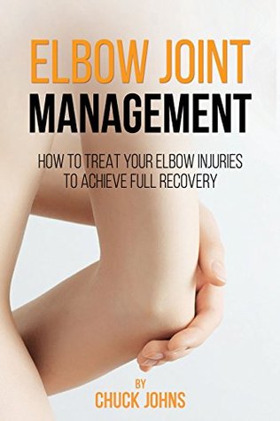 [76b73] #R.e.a.d@ Elbow Joint Management: How To Treat Your Elbow Injuries To Achieve Full Recovery - Chuck Johns !e.P.u.b*