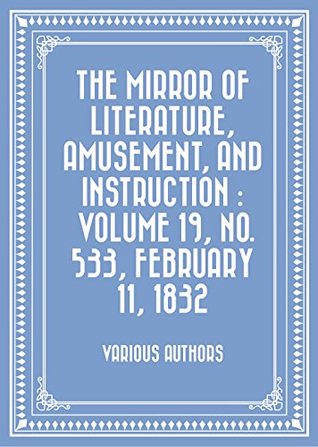 [54be8] #Download# The Mirror of Literature, Amusement, and Instruction : Volume 19, No. 533, February 11, 1832 - Various ^PDF~