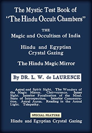 [40b95] ~Full% ~Download@ The Mystic Test Book of The Hindu Occult Chambers: The Magic and Occultism of India; Hindu and Egyptian Crystal Gazing; The Hindu Magic Mirror - L.W. de Laurence %P.D.F@
