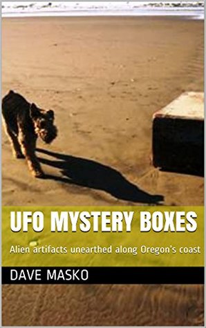 [3b479] @R.e.a.d^ UFO Mystery Boxes: Alien artifacts unearthed along Oregon's coast - Dave Masko @PDF@