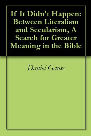 [bbf9e] %Read~ If It Didn't Happen: Between Literalism and Secularism, A Search for Greater Meaning in the Bible - Daniel Gauss !P.D.F@