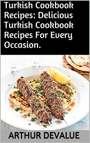 [2d542] ~R.e.a.d@ !O.n.l.i.n.e% Turkish Cookbook Recipes: Delicious Turkish Cookbook Recipes For Every Occasion. - Arthur Devalue @PDF#