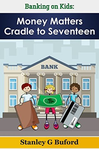 23707] *D.o.w.n.l.o.a.d~ Banking on Kids: Money Matters Cradle to Seventeen - Stanley G Buford @ePub#