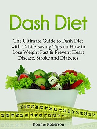 [51957] !Read^ @Online% Dash Diet: The Ultimate Guide to Dash Diet with 12 Life-saving Tips on How to Lose Weight Fast & Prevent Heart Disease, Stroke and Diabetes (dash diet recipes, dash diet, dash diet menu) - Ronnie Roberson !PDF*