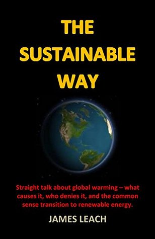[c095a] *R.e.a.d* %O.n.l.i.n.e^ The Sustainable Way: Straight talk about global warming - what causes it, who denies it, and the common sense transition to renewable energy. - James Leach !PDF~