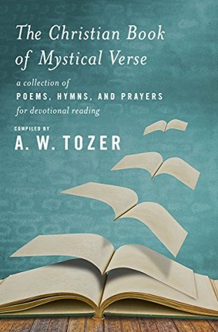 [5f07a] ~Read* ^Online! The Christian Book of Mystical Verse: A Collection of Poems, Hymns, and Prayers for Devotional Reading - A.W. Tozer *PDF*