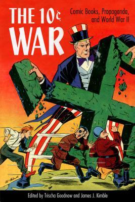 63f72] @D.o.w.n.l.o.a.d! 10 Cent War: Comic Books, Propaganda, and World War II - Trischa Goodnow #P.D.F*