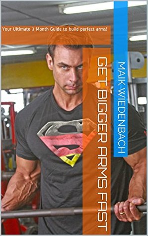 [0864b] !R.e.a.d@ *O.n.l.i.n.e@ Get Bigger Arms Fast!: Your Ultimate 3 Month Guide to build perfect arms! - Maik Wiedenbach %PDF!