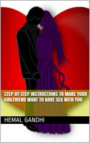 [b1a26] %Read~ Step by step instructions to Make Your Girlfriend Want to Have Sex With You - Hemal Gandhi @e.P.u.b~