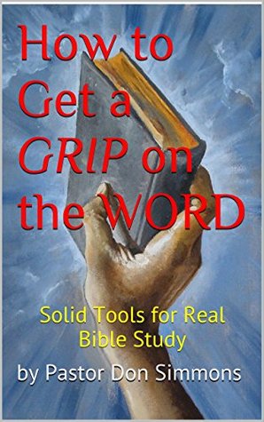 [c7443] ~R.e.a.d! #O.n.l.i.n.e% How to Get A GRIP on the WORD: Solid Tools for Real Bible Study - Pastor Don Simmons ~P.D.F^