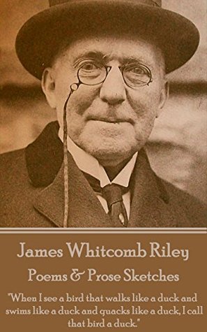 [537b1] ~R.e.a.d! Poems & Prose Sketches: When I see a bird that walks like a duck and swims like a duck and quacks like a duck, I call that bird a duck. - James Whitcomb Riley #ePub*