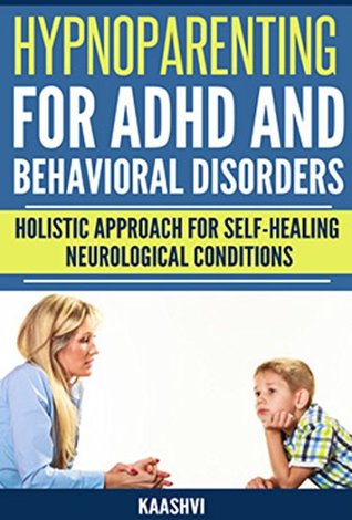 [49f73] *Read! Hypnoparenting for ADHD and Behavioral Issues: Holistic Approach for Self-Healing Neurological conditions (Self-Healing guides for Special Needs Book 1) - Kaashvi *PDF^