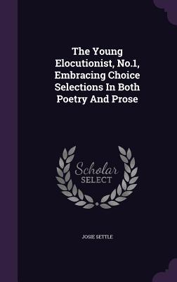[e898c] ~Read* %Online~ The Young Elocutionist, No.1, Embracing Choice Selections in Both Poetry and Prose - Josie Settle %ePub~