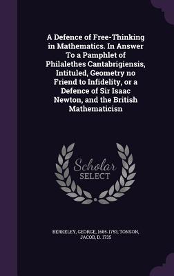 d7805] %D.o.w.n.l.o.a.d@ A Defence of Free-Thinking in Mathematics. in Answer to a Pamphlet of Philalethes Cantabrigiensis, Intituled, Geometry No Friend to Infidelity, or a Defence of Sir Isaac Newton, and the British Mathematicisn - George Berkeley %P.D.F#