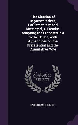 [e1212] #Full^ #Download# The Election of Representatives, Parliamentary and Municipal, a Treatise Adapting the Proposed Law to the Ballot, with Appendices on the Preferential and the Cumulative Vote - Thomas Hare %ePub^