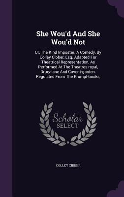 [4dedc] @Read% She Wou'd and She Wou'd Not: Or, the Kind Imposter. a Comedy, by Colley Cibber, Esq. Adapted for Theatrical Representation, as Performed at the Theatres-Royal, Drury-Lane and Covent-Garden. Regulated from the Prompt-Books - Colley Cibber %PDF^