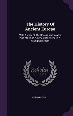 f07a8] *D.o.w.n.l.o.a.d@ The History of Ancient Europe: With a View of the Revolutions in Asia and Africa. in a Series of Letters to a Young Nobleman - William Russell #P.D.F~