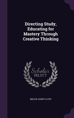 c7b80] %D.o.w.n.l.o.a.d~ Directing Study, Educating for Mastery Through Creative Thinking - Harry Lloyd Miller %P.D.F%