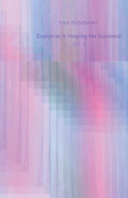 bba40] ^D.o.w.n.l.o.a.d# Your Notebook! Everyone Is Helping Me Succeed! Vol. 5: A Journal, Beautiful, Inspiring and True -  ~PDF!
