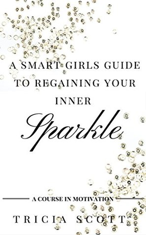 [f3841] %F.u.l.l.^ ^D.o.w.n.l.o.a.d^ A Smart Girls Guide To Regaining Your Inner Sparkle: A course in motivation - Tricia Scott *e.P.u.b!
