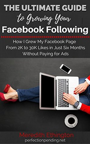 [b2e8e] %R.e.a.d^ The Ultimate Guide To Growing Your Facebook Following: How I Grew My Facebook Page from 2K to 30K Followers in Just Six Months Without Paying For Ads - Meredith Ethington @PDF!