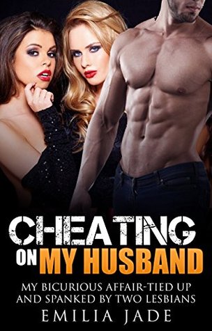 [01936] ~R.e.a.d@ Cheating on My Husband: My Bicurious Affair: Tied up and Spanked by Two Lesbians - Emilia Jade ~P.D.F*