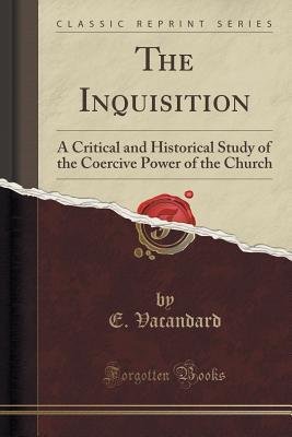 [9a170] @R.e.a.d~ ^O.n.l.i.n.e@ The Inquisition: A Critical and Historical Study of the Coercive Power of the Church (Classic Reprint) - Elphège Vacandard %e.P.u.b%