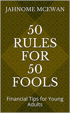[3f23d] *R.e.a.d^ ~O.n.l.i.n.e@ 50 Rules for 50 Fools: Financial Tips for Young Adults - Jahnome McEwan @PDF*