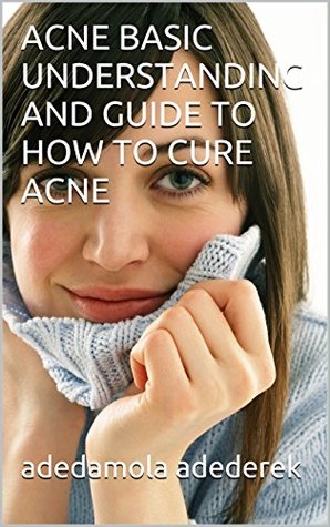 [6b3aa] !Download~ ACNE BASIC UNDERSTANDING AND GUIDE TO HOW TO CURE ACNE - adedamola adederek *PDF~