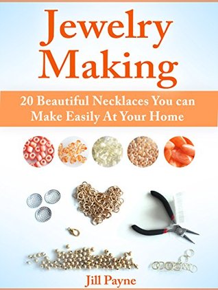 [24b88] ^F.u.l.l.# *D.o.w.n.l.o.a.d^ Jewelry Making: 20 Beautiful Necklaces You can Make Easily At Your Home (Jewelry Making, Jewelry Making books, Jewelry) - Jill Payne *P.D.F*