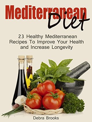 [85432] %Full@ %Download! Mediterranean Diet: 23 Healthy Mediterranean ReceipesTo Improve Your Health and Increase Longevity (Mediterranean diet books, mediterranean diet, mediterranean diet for beginners) - Debra Brooks !P.D.F!