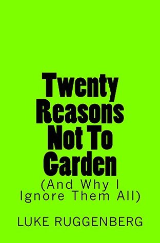 [da88e] @R.e.a.d^ Twenty Reasons Not To Garden (And Why I Ignore Them All) - Luke Ruggenberg #ePub~
