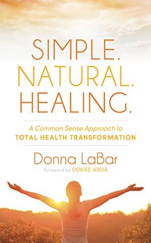 [0c497] ~Download! Simple. Natural. Healing.: A Common Sense Approach to Total Health Transformation - Donna Labar *PDF~
