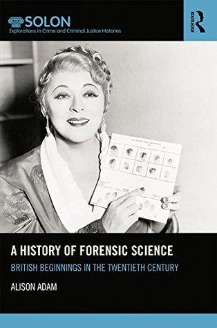 [ad21a] *R.e.a.d@ ~O.n.l.i.n.e# A History of Forensic Science: British beginnings in the twentieth century (Routledge SOLON Explorations in Crime and Criminal Justice Histories) - Alison Adam ^PDF#