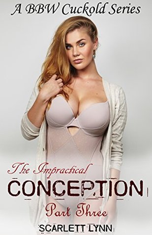 [032c2] !Read* ~Online* The Impractical Conception: Part Three: BBW, Cuckold, Older Woman, Younger Man, Short Story - Scarlett Lynn *PDF%
