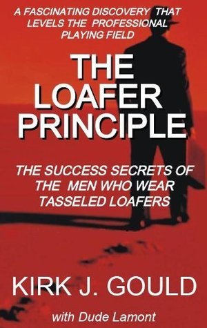 [10c59] ^R.e.a.d! The Loafer Principle - The Success Secrets of the Men Who Wear Tasseled Loafers (Volume 1) - Kirk J. Gould *PDF*