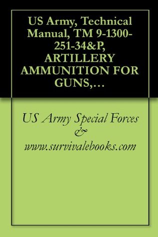 [400c9] !Read@ %Online! US Army, Technical Manual, TM 9-1300-251-34&P, ARTILLERY AMMUNITION FOR GUNS, HOWITZERS, MORTARS, RECOILLESS RIFLES AND 40MM GRENADE LAUNCHERS, 1994 - U.S. Department of the Army *PDF@