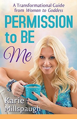 [406a2] *R.e.a.d% ~O.n.l.i.n.e~ Permission to BE ME: A Transformational Guide from Woman to Goddess - Karie Millspaugh ^P.D.F@