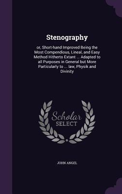 [cf6ff] %R.e.a.d~ Stenography: Or, Short-Hand Improved Being the Most Compendious, Lineal, and Easy Method Hitherto Extant  Adapted to All Purposes in General But More Particularly to  Law, Physik and Divinity - John Angel ~P.D.F!