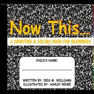 [25fba] %F.u.l.l.^ !D.o.w.n.l.o.a.d# Now This : A Conting & Colors Book for Beginners - Iris M. Williams *P.D.F@