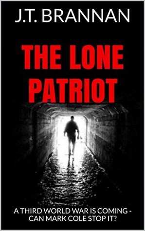 [4ede0] %F.u.l.l.! !D.o.w.n.l.o.a.d@ The Lone Patriot: A Third World War Is Coming - Can Mark Cole Stop It? - J.T. Brannan #e.P.u.b#