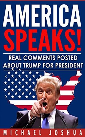 [1fdd4] %Full# #Download! America Speaks! Real Comments Posted about Trump for President: Donald Trump for President 2016? - Michael Joshua %P.D.F!