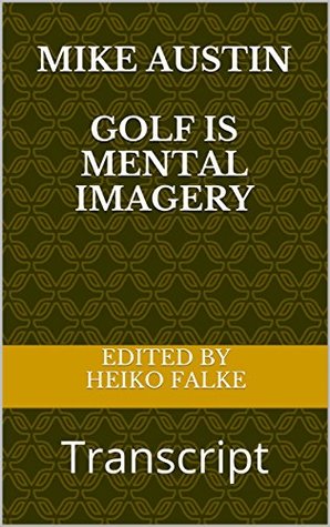 [df5b5] !Full# !Download^ Mike Austin Golf is Mental Imagery: Transcript - Edited BY Heiko Falke ^e.P.u.b%