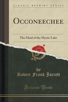 [d2f3e] *Full^ ^Download* Occoneechee: The Maid of the Mystic Lake (Classic Reprint) - Robert Frank Jarrett %ePub~