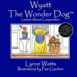 [41494] ^R.e.a.d@ Wyatt the Wonder Dog: Learns About Cooperation (Volume 6) - Lynne Watts #P.D.F*
