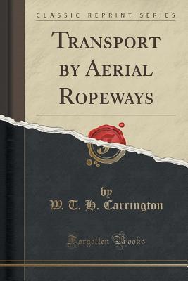 [99b01] !R.e.a.d~ !O.n.l.i.n.e! Transport by Aerial Ropeways (Classic Reprint) - W T H Carrington %e.P.u.b*