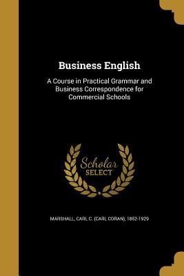 [be11e] ~Read^ !Online~ Business English: A Course in Practical Grammar and Business Correspondence for Commercial Schools - Carl Coran Marshall ~PDF!